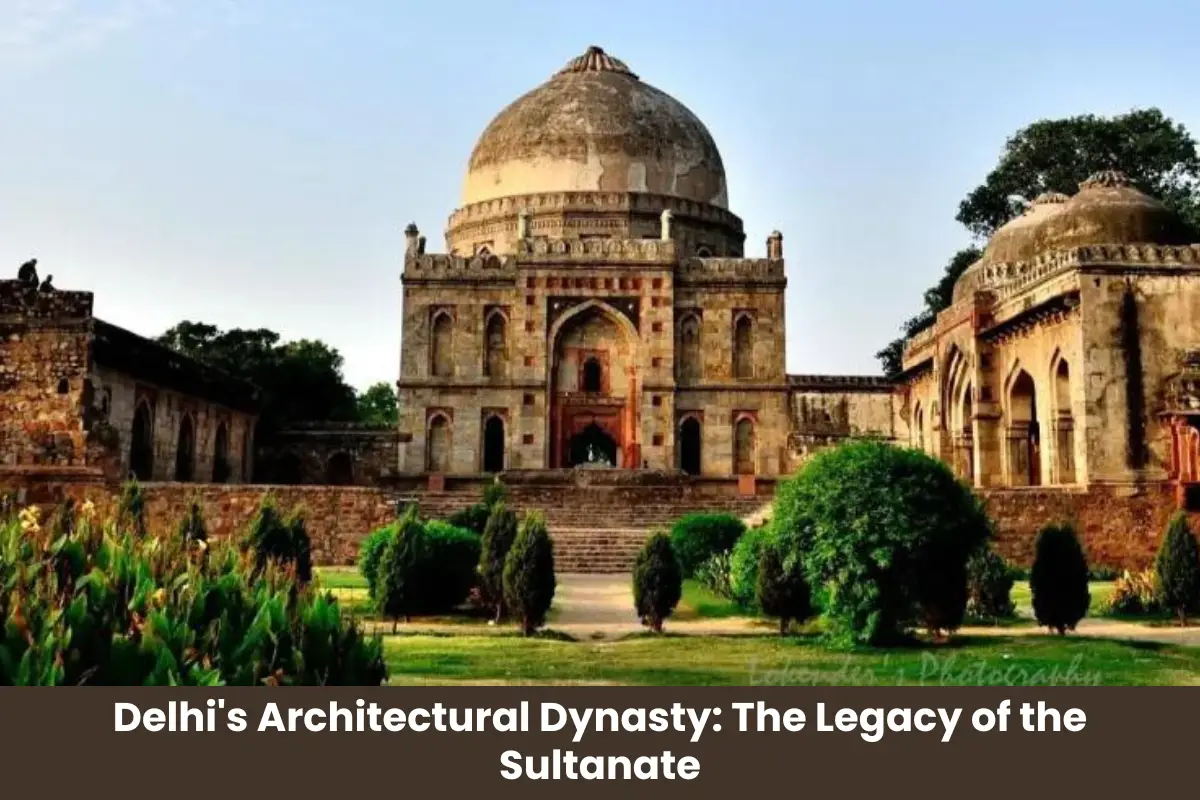 Delhi’s Architectural Dynasty: The Legacy of the Sultanate