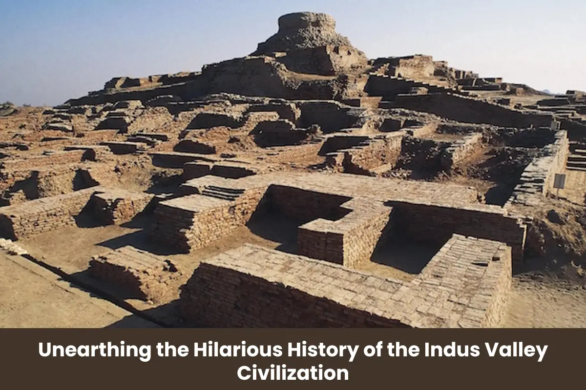 Unearthing the Hilarious History of the Indus Valley Civilization